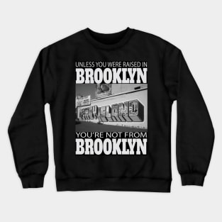 Unless You Were Raised In BROOKLYN You're Not From BROOKLYN Crewneck Sweatshirt